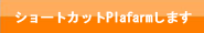 ショートカットPlafarmします